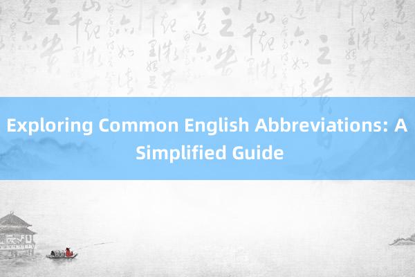 Exploring Common English Abbreviations: A Simplified Guide